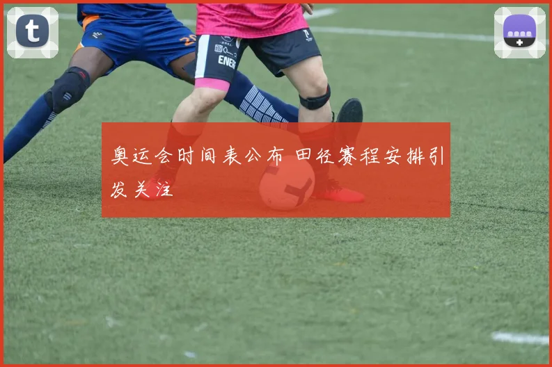 奥运会时间表公布 田径赛程安排引发关注