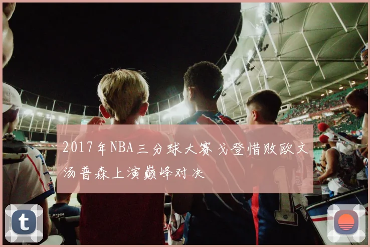 2017年NBA三分球大赛戈登惜败欧文汤普森上演巅峰对决